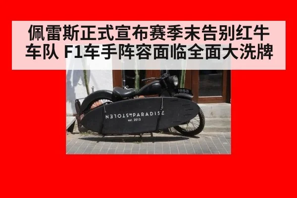 佩雷斯正式宣布赛季末告别红牛车队 F1车手阵容面临全面大洗牌