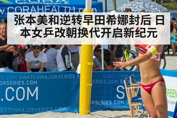 张本美和逆转早田希娜封后 日本女乒改朝换代开启新纪元